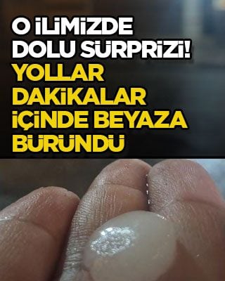 O ilimizde dolu sürprizi! Yollar dakikalar içinde beyaza büründü