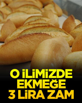 O ilimizde ekmeğe 3 lira zam