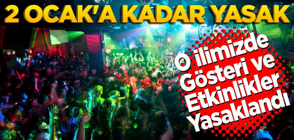 O ilimizde Gösteri ve Etkinlikler Yasaklandı! 2 Ocak’a kadar yasak