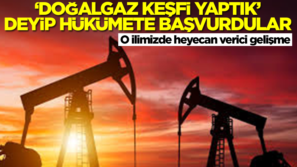 O ilimizde heyecan verici gelişme: 'Doğalgaz keşfi yaptık' deyip hükümete başvurdular
