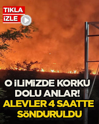 O ilimizde korku dolu anlar! Alevler 4 saatte söndürüldü