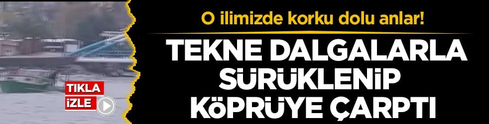 O ilimizde korku dolu anlar! Tekne dalgalarla sürüklenip köprüye çarptı