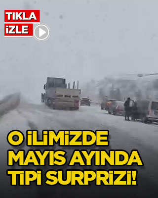 O ilimizde mayıs ayında tipi sürprizi!