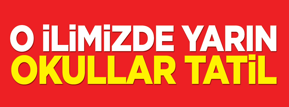 O ilimizde okullar yarın tatil! İşte nedeni