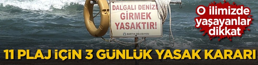 O ilimizde yaşayanlar dikkat! 11 plaj için 3 günlük yasak kararı