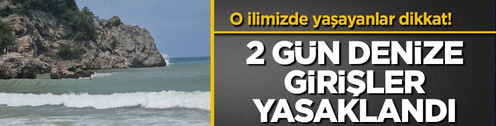 O ilimizde yaşayanlar dikkat! 2 gün denize girişler yasaklandı