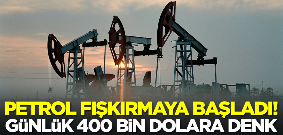 O ilimizden petrol fışkırıyor! Günlük tamı tamına 400 bin dolar... Türkiye'ye büyük müjde
