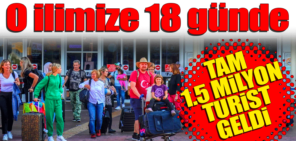 O ilimize 18 günde 1.5 milyon turist geldi