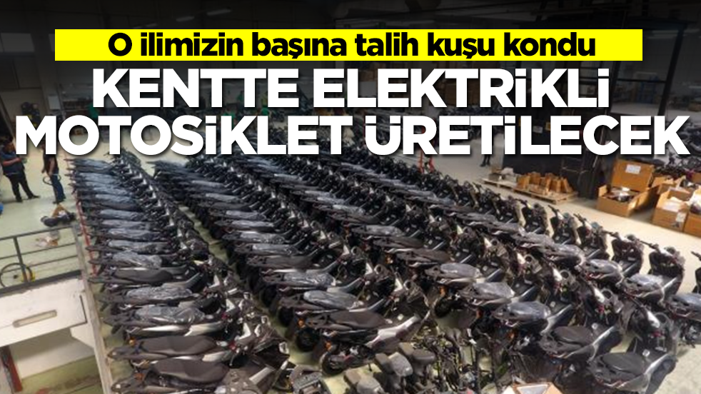 O ilimizin başına talih kuşu kondu: Kentte elektrikli motosiklet üretilecek