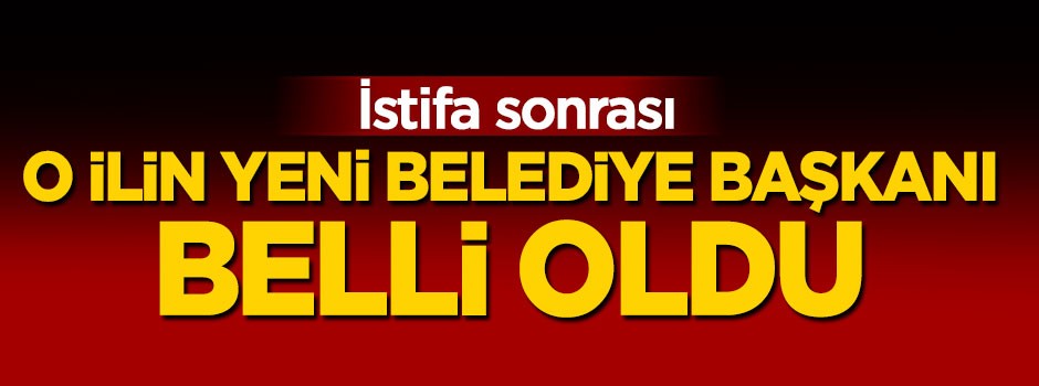 O ilin yeni belediye başkanı belli oldu