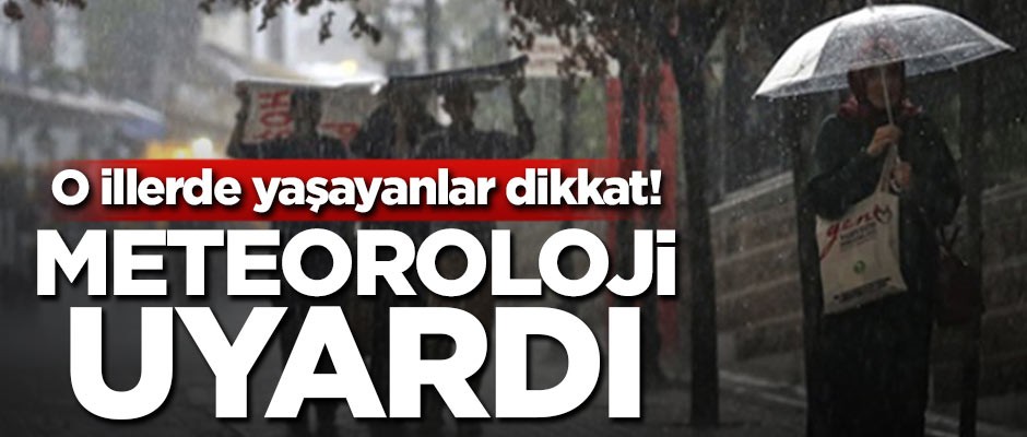 O illerde yaşayanlar dikkat! Meteoroloji uyardı