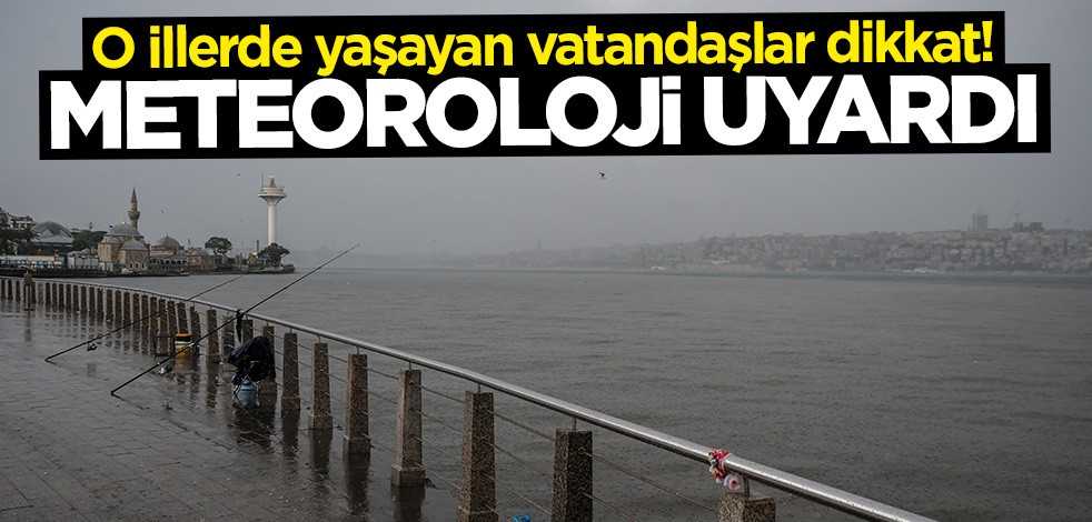 O illerde yaşayanlar dikkat! Meteorolojiden kritik uyarı