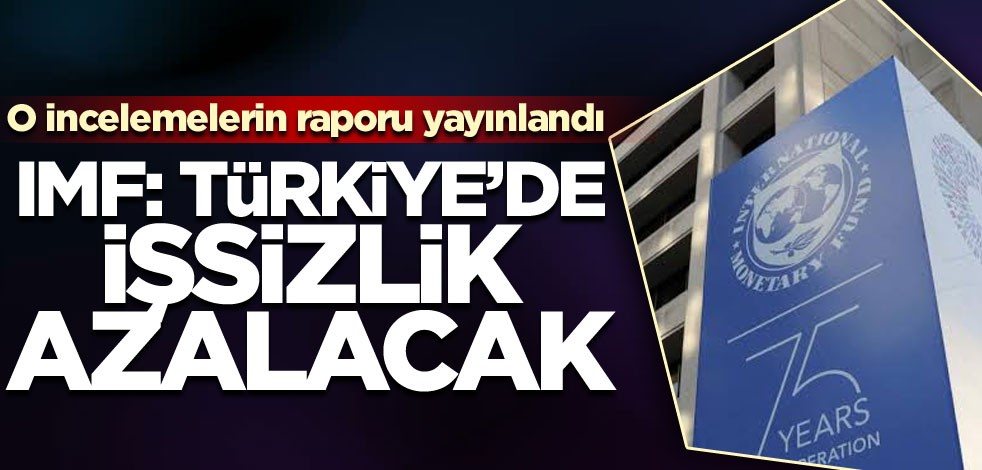 O incelemelerin raporu yayınlandı IMF: Türkiye'de işsizlik azalacak!
