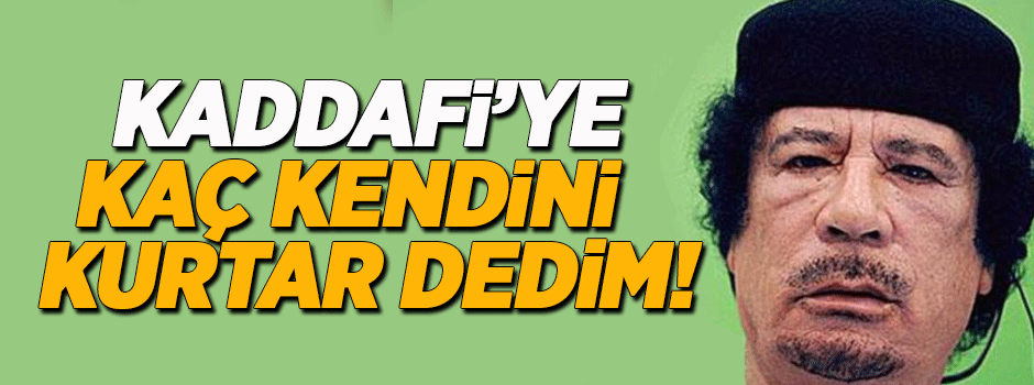 O isim Kaddafi'yi kaçması için uyarmış!