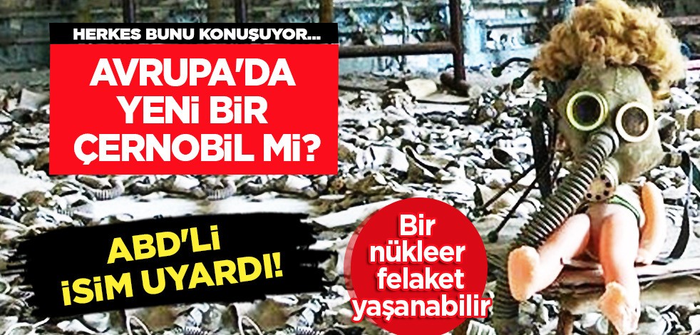  ABD'li isim uyardı: Avrupa'da yeni bir Çernobil yaşanabilir! Tüm dünya kaderini merak ediyor