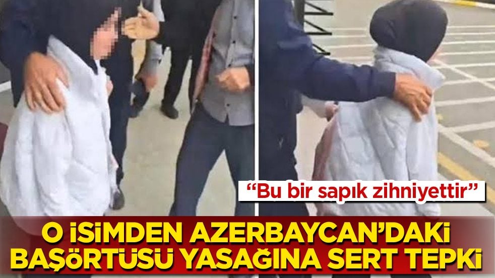 O isimden Azerbaycan’daki başörtüsü yasağına çok sert tepki: Bu bir sapık zihniyettir