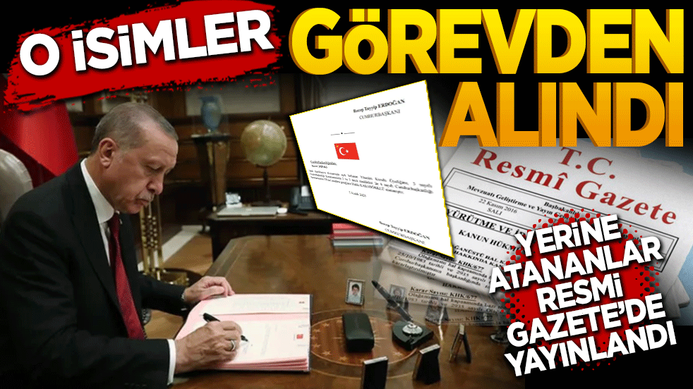 O isimler görevden alındı! Yerinen atanan isimler Resmi Gazete’de yayınlandı