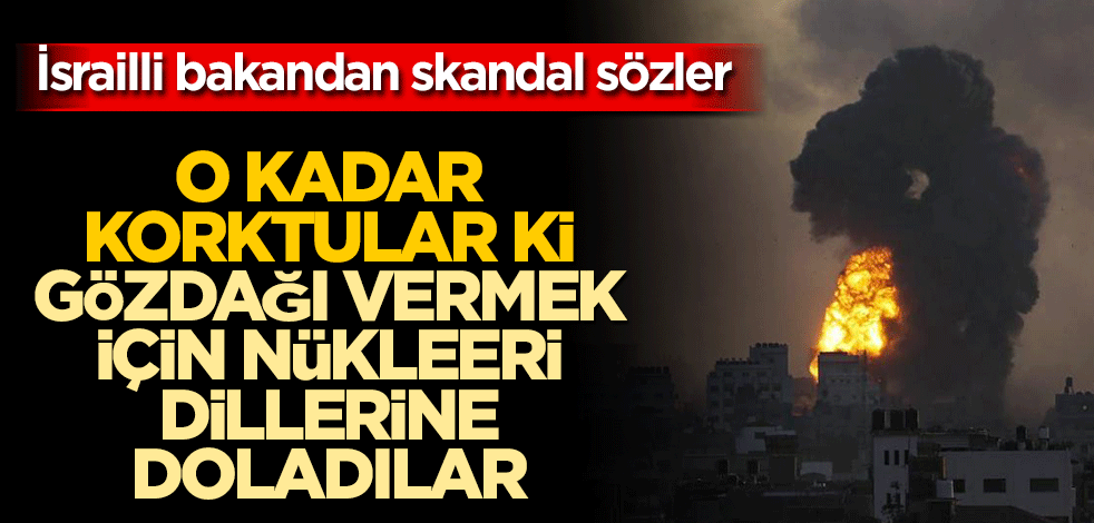 O kadar korktular ki, gözdağı vermek için nükleeri dillerine doladılar! İsrailli bakandan skandal sözler