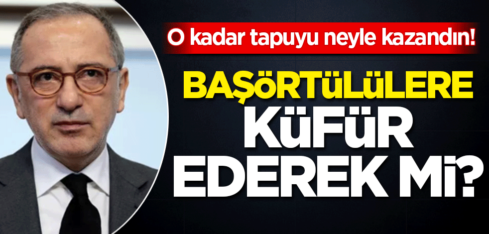 O kadar tapuyu neyle kazandın Fatih! Başörtülü öğrencilere küfür ederek mi?