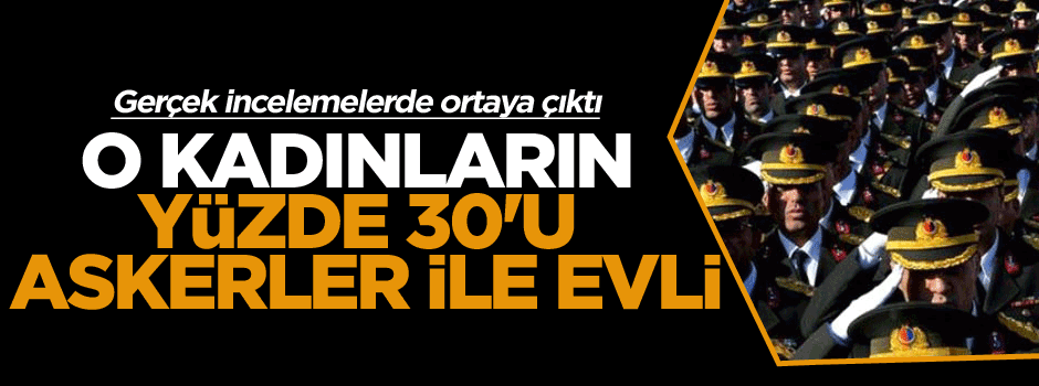O kadınların yüzde 30'u askerlerle evli