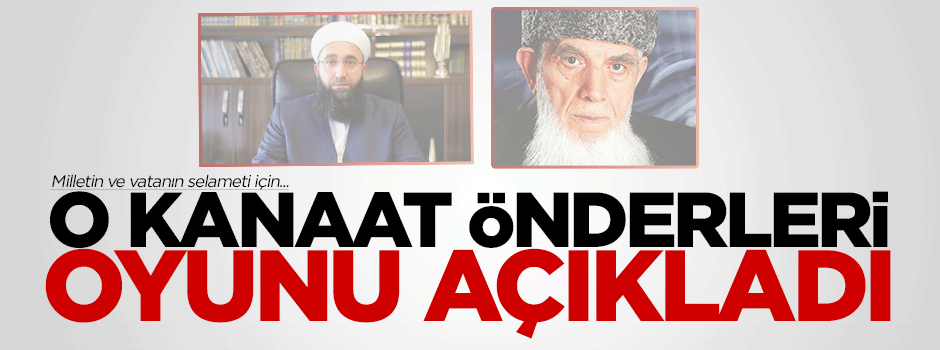 O kanaat önderleri oyunu açıkladı