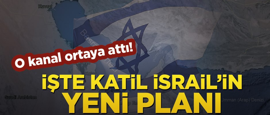 O kanal ortaya attı! İşte Katil İsrail’in yeni planı