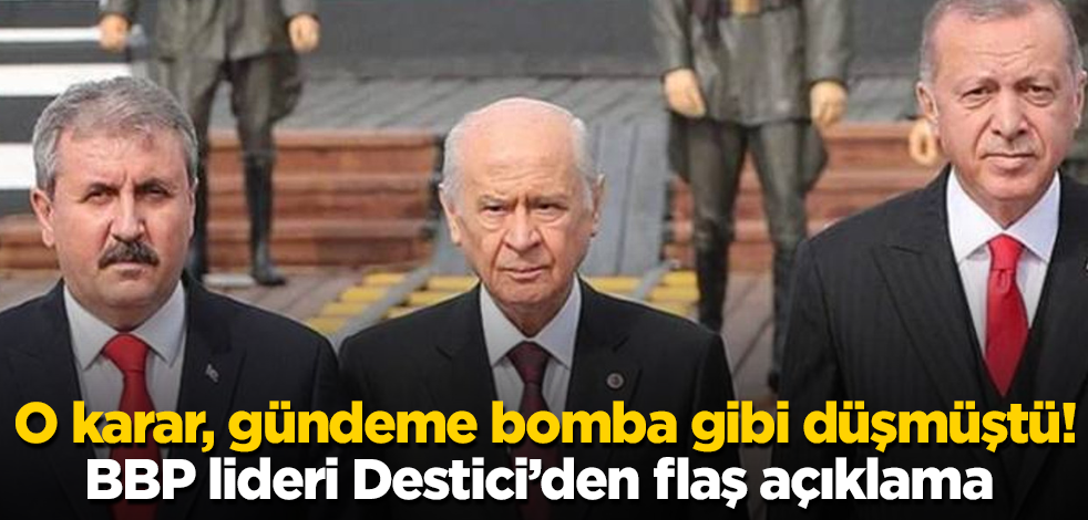 O karar, gündeme bomba gibi düşmüştü! BBP lideri Destici'den flaş açıklama