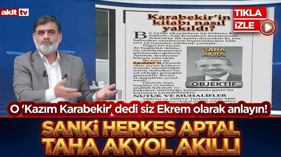 O 'Kazım Karabekir' dedi siz Ekrem olarak anlayın! Sanki herkes aptal Taha Akyol akıllı