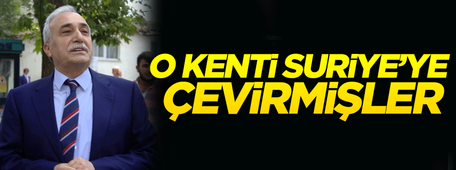 O kentimizi Suriye gibi yapmışlar