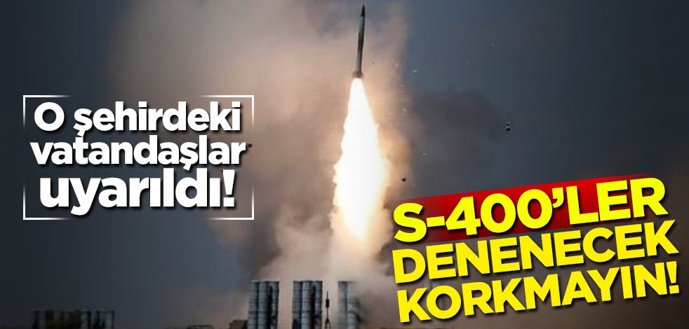 O kentteki vatandaşlar uyarıldı! S-400'ler denenecek korkmayın
