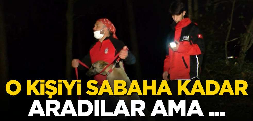 O kişiyi sabaha kadar aradılar ama…