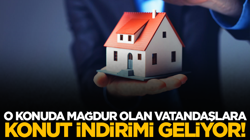 O konuda mağdur olan vatandaşlara konut indirimi geliyor!