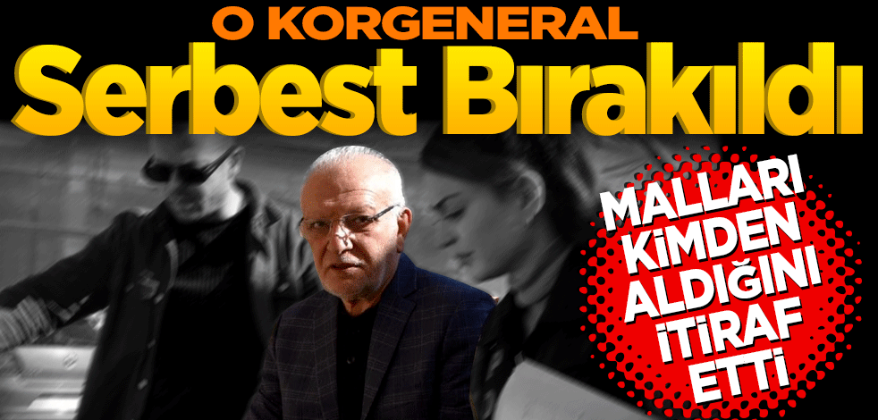 O Korgeneral serbest bırakıldı! Malları kimden aldığını itiraf etti