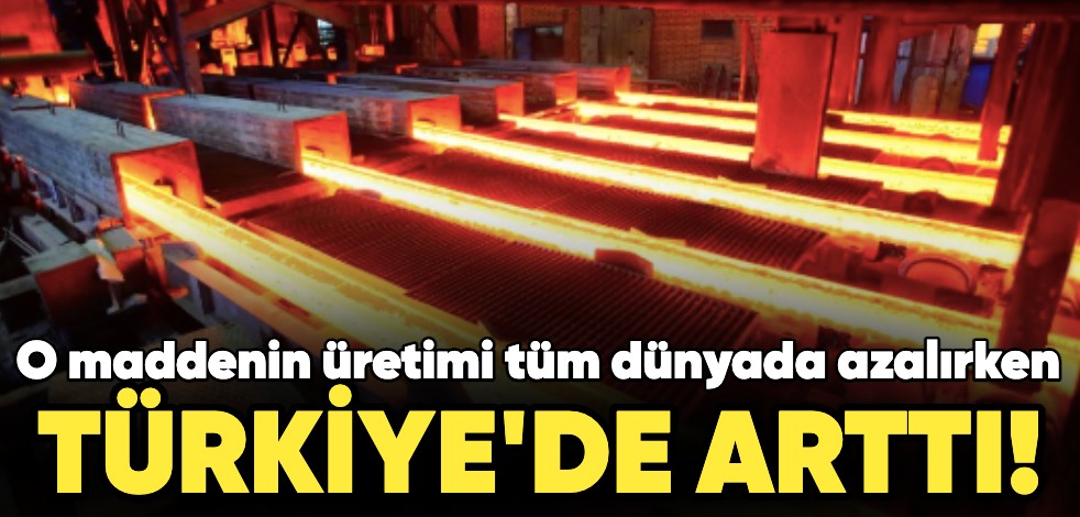 O maddenin üretimi tüm dünyada azalırken Türkiye'de arttı!