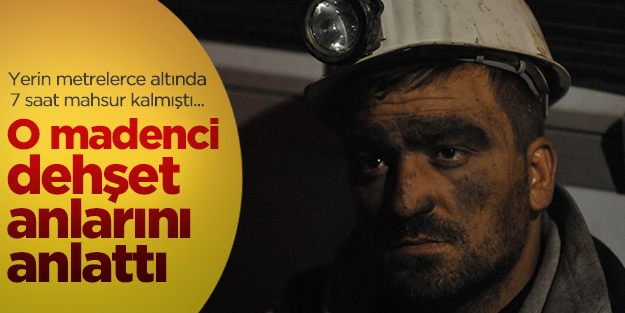O madenci konuştu: Anlatılacak gibi değil