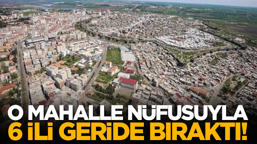 O mahalle nüfusuyla 6 ili geride bıraktı!