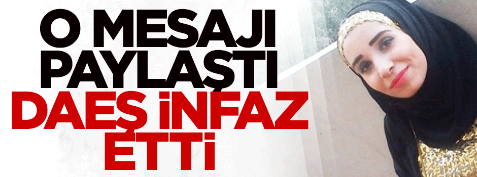 O mesajı paylaştı, DAEŞ infaz etti