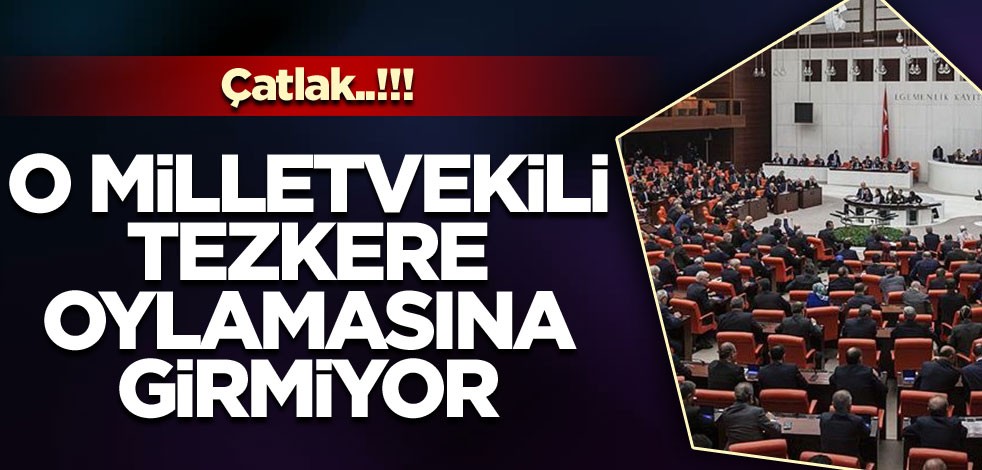 O milletvekili tezkere oylamasına girmiyor!