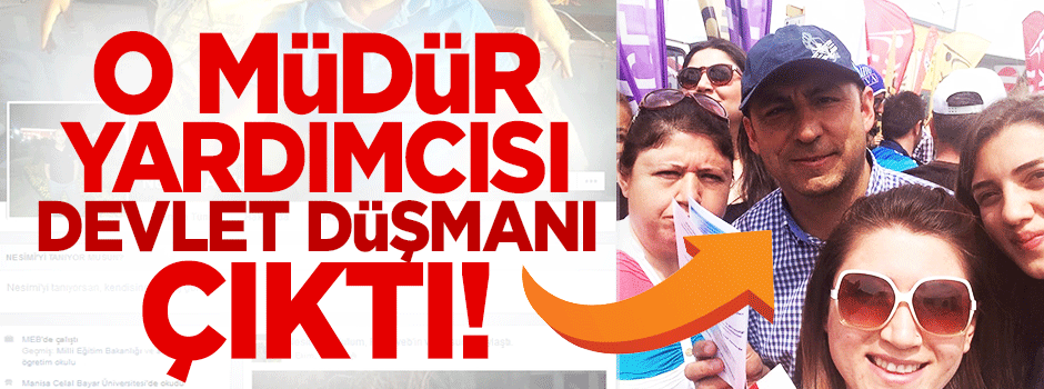 O müdür yardımcısı devlet düşmanı çıktı!