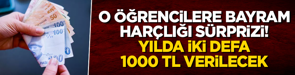 O öğrencilere bayram harçlığı sürprizi! Yılda iki defa 1000 TL verilecek