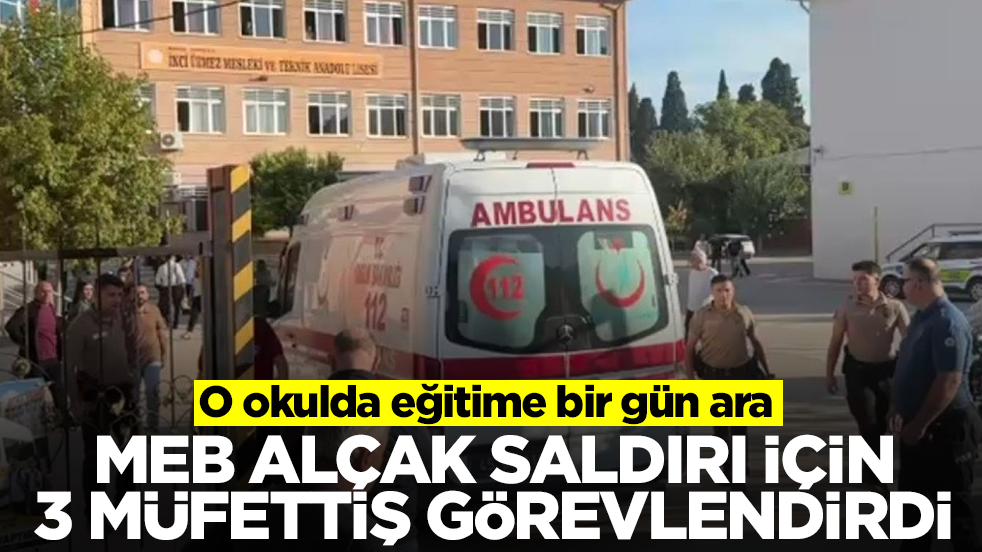 O okulda eğitime bir gün ara: MEB alçak saldırı için 3 müfettiş görevlendirdi