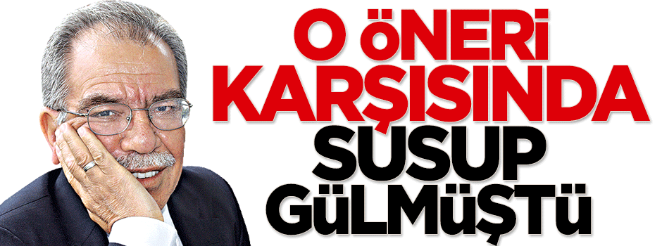 O öneri karşısında susup gülmüştü...