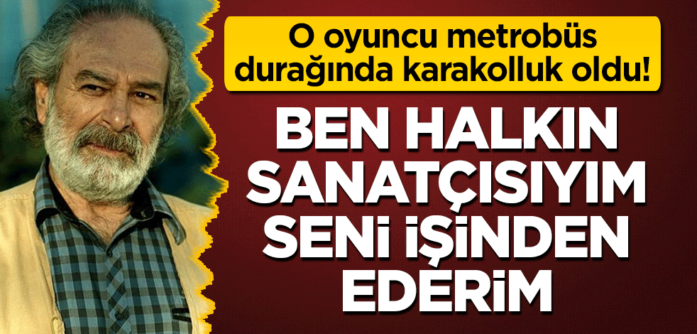 O oyuncu metrobüs durağında karakolluk oldu! "Ben halkın sanatçısıyım, seni işinden ederim"
