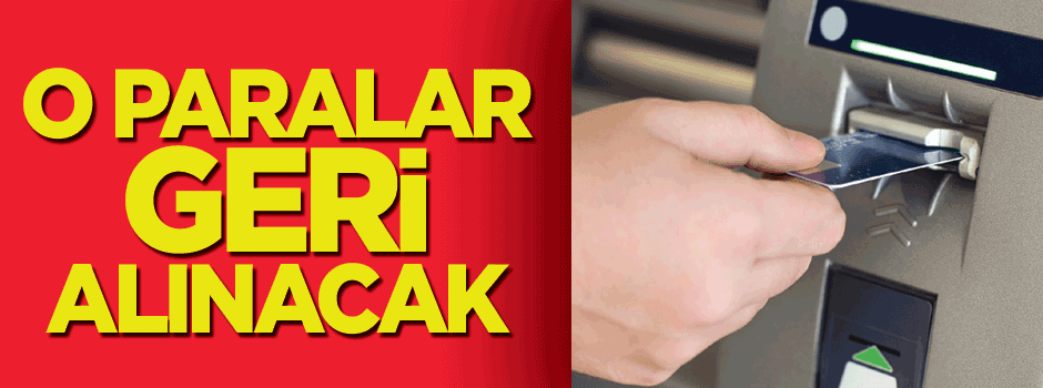 O paralar geri alınacak!