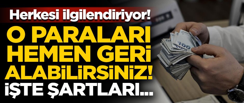 O paraları hemen geri alabilirsiniz! İşte şartları...