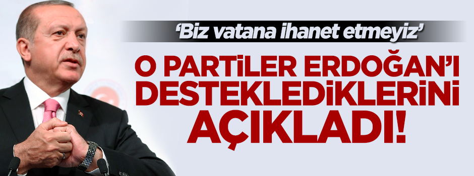 O partiler Erdoğan'a desteğini açıkladı!