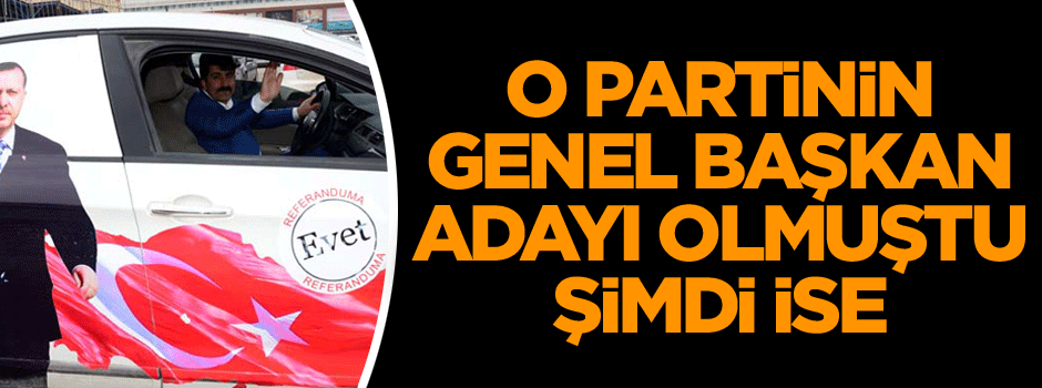 O partinin genel başkan adayı olmuştu şimdi ise…