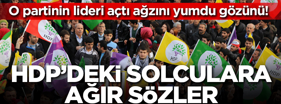 O partinin liderinden HDP'deki solculara sert sözler!