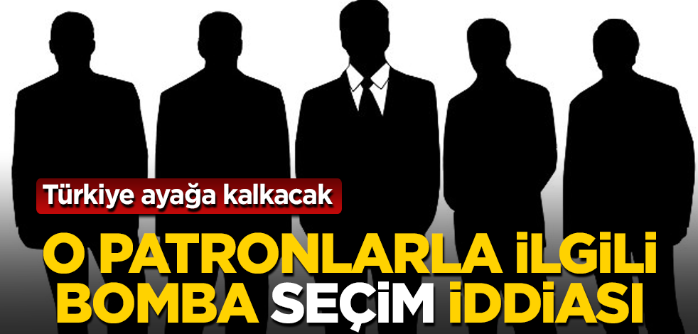 O patronlarla ilgili bomba "seçim" iddiası! Türkiye ayağa kalkacak
