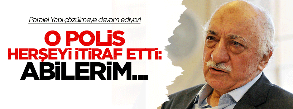 O polis her şeyi itiraf etti: Abilerim 'geri geleceğiz' dedi